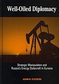 Well-Oiled Diplomacy: Strategic Manipulation and Russias Energy Statecraft in Eurasia (Hardcover)