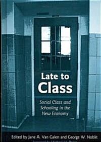 Late to Class: Social Class and Schooling in the New Economy (Hardcover)