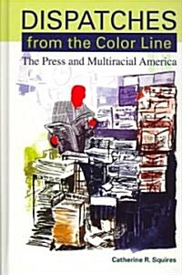 Dispatches from the Color Line: The Press and Multiracial America (Hardcover)