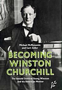 Becoming Winston Churchill: The Untold Story of Young Winston and His American Mentor (Hardcover)