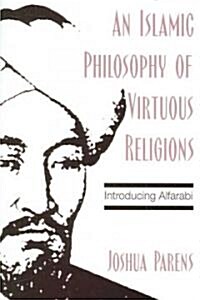 An Islamic Philosophy of Virtuous Religions: Introducing Alfarabi (Paperback)