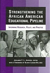 Strengthening the African American Educational Pipeline: Informing Research, Policy, and Practice (Paperback)