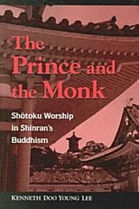 The Prince and the Monk: Shōtoku Worship in Shinrans Buddhism (Paperback)