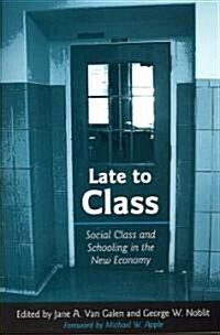 Late to Class: Social Class and Schooling in the New Economy (Paperback)