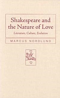 Shakespeare and the Nature of Love: Literature, Culture, Evolution (Hardcover)