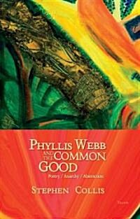 Phyllis Webb and the Common Good: Poetry/Anarchy/Abstraction (Paperback)