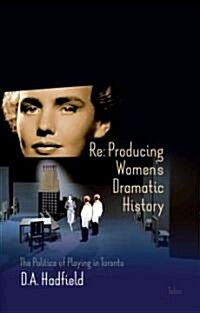 RE: Producing Womens Dramatic History: The Politics of Playing in Toronto (Paperback)
