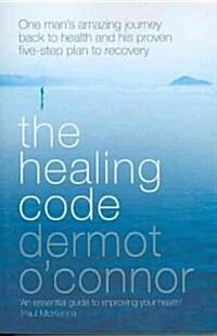 The Healing Code : One Mans Amazing Journey Back to Health and His Proven Five Step Plan to Recovery (Paperback)