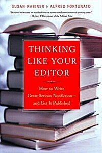 Thinking Like Your Editor: How to Write Great Serious Nonfiction and Get It Published (Paperback)