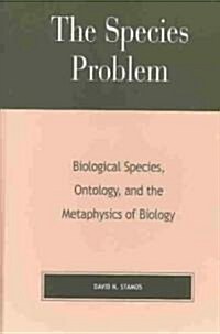 The Species Problem: Biological Species, Ontology, and the Metaphysics of Biology (Hardcover)