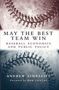 May the Best Team Win: Baseball Economics and Public Policy (Hardcover)