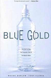 Blue Gold: The Fight to Stop the Corporate Theft of the Worlds Water (Paperback)