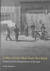 A Way of Life That Does Not Exist : Canada and the Extinguishment of the Innu (Hardcover)
