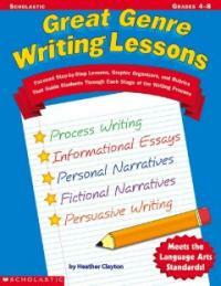 Great genre writing lessons : focused step-by-step lessons, graphic organizers, and rubrics that guide students through each stage of the writing process