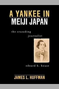 A Yankee in Meiji Japan: The Crusading Journalist Edward H. House (Paperback)