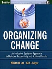 Organizing Change: An Inclusive, Systemic Approach to Maintain Productivity and Achieve Results [With CDROM] (Paperback)
