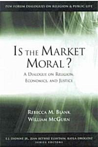 Is the Market Moral?: A Dialogue on Religion, Economics, and Justice (Paperback)