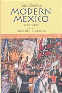 The Birth of Modern Mexico, 1780 1824 (Hardcover)