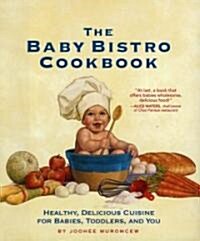 The Baby Bistro Cookbook: Healthy, Delicious Cuisine for Babies, Toddlers, and You (Hardcover)