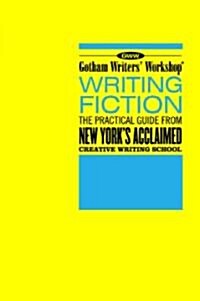 Gotham Writers Workshop Writing Fiction: The Practical Guide from New Yorks Acclaimed Creative Writing School (Paperback)