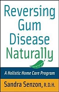 Reversing Gum Disease Naturally: A Holistic Home Care Program (Paperback)