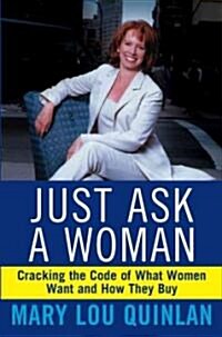 Just Ask a Woman: Cracking the Code of What Women Want and How They Buy (Hardcover)