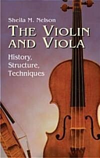 The Violin and Viola: History, Structure, Techniques (Paperback)