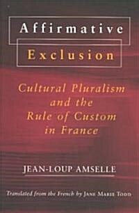 Affirmative Exclusion: Cultural Pluralism and the Rule of Custom in France (Paperback, 2)