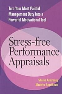 Stress-Free Performance Appraisals: Turn Your Most Painful Management Duty Into a Powerful Motivational Tool                                           (Paperback)