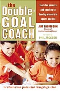 The Double-Goal Coach: Positive Coaching Tools for Honoring the Game and Developing Winners in Sports and Life (Paperback)