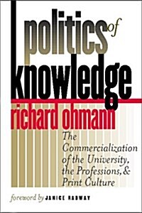 Politics of Knowledge: The Commercialization of the University, the Professions, and Print Culture (Paperback)