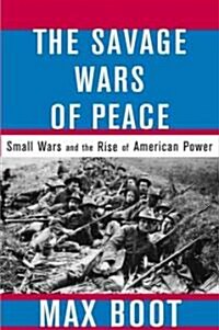 The Savage Wars of Peace: Small Wars and the Rise of American Power (Paperback, Revised)