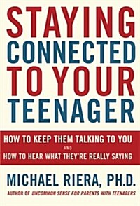 Staying Connected to Your Teenager : How to Keep Them Talking to You and How to Hear What Theyre Really Saying (Paperback)