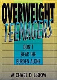 Overweight Teenagers: Dont Bear the Burden Alone (Paperback, Revised)