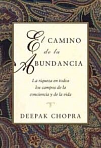 El Camino de la Abundancia: La Riqueza En Todos Los Campos de la Conciencia Y de la Vida, Creating Affluence, Spanish-Language Edition (Paperback)