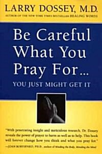 Be Careful What You Pray For, You Might Just Get It: What We Can Do about the Unintentional Effects of Our Thoughts, Prayers and Wishes (Paperback)