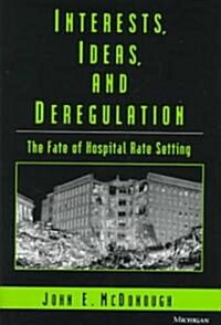 Interests, Ideas, and Deregulation: The Fate of Hospital Rate Setting (Hardcover)