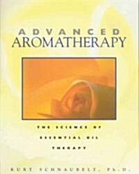 Advanced Aromatherapy: The Science of Essential Oil Therapy (Paperback, US)