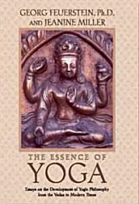 The Essence of Yoga: Essays on the Development of Yogic Philosophy from the Vedas to Modern Times (Paperback)