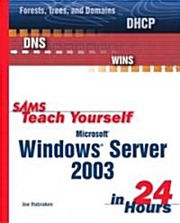 Sams Teach Yourself Microsoft Windows Server 2003 in 24 Hours (Paperback)