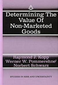 Determining the Value of Non-Marketed Goods: Economic, Psychological, and Policy Relevant Aspects of Contingent Valuation Methods (Hardcover, 1997)