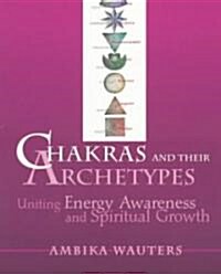 Chakras & Their Archetypes: Uniting Energy Awareness with Spiritual Growth (Paperback)