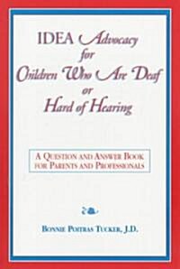 Idea Advocacy for Children Who Are Deaf or Hard-Of-Hearing: A Question and Answer Book for Parents and Professionals (Paperback)