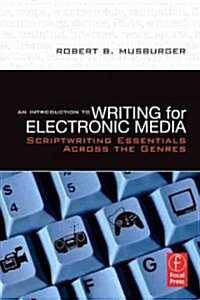 An Introduction to Writing for Electronic Media : Scriptwriting Essentials Across the Genres (Paperback)
