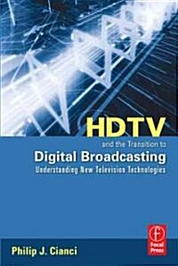 HDTV and the Transition to Digital Broadcasting : Understanding New Television Technologies (Paperback)