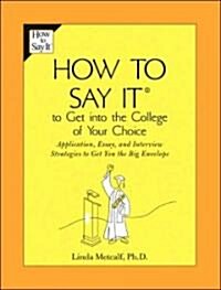How to Say It to Get Into the College of Your Choice: Application, Essay, and Interview Strategies to Get You Thebig Envelope (Paperback)