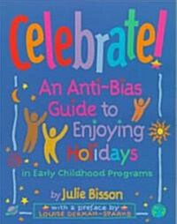 Celebrate!: An Anti-Bias Guide to Enjoying Holidays in Early Childhood Programs (Paperback)