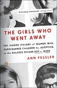 The Girls Who Went Away: The Hidden History of Women Who Surrendered Children for Adoption in the Decades Before Roe V. Wade (Paperback)