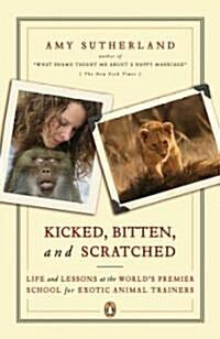 Kicked, Bitten, and Scratched: Life and Lessons at the Worlds Premier School for Exotic Animal Trainers (Paperback)