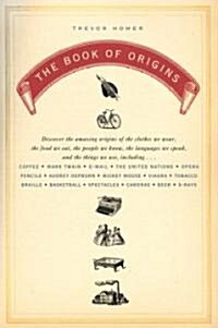 The Book of Origins: Discover the Amazing Origins of the Clothes We Wear, the Food We Eat, the People We Know, the Languages We Speak, and (Paperback)